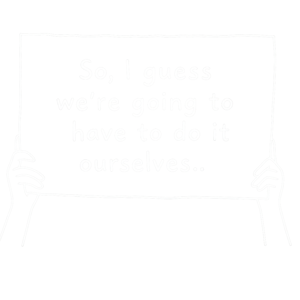 Well I guess we'll have to do it ourselves motto poster